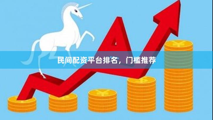 民间配资平台排名，门槛推荐
