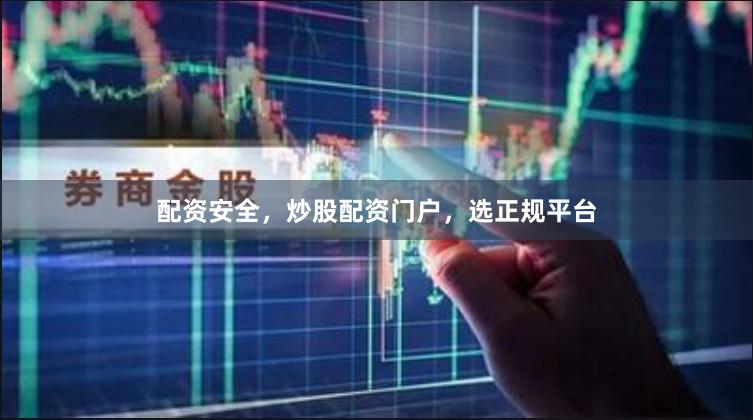 配资安全，炒股配资门户，选正规平台